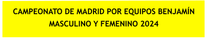 CAMPEONATO DE MADRID POR EQUIPOS BENJAMÍN MASCULINO Y FEMENINO 2024